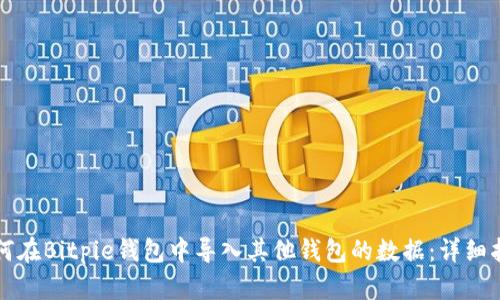 如何在Bitpie钱包中导入其他钱包的数据：详细指南