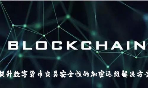 提升数字货币交易安全性的加密运维解决方案