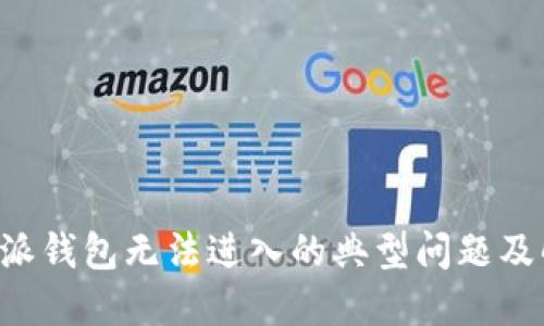 解决B特派钱包无法进入的典型问题及解决方案