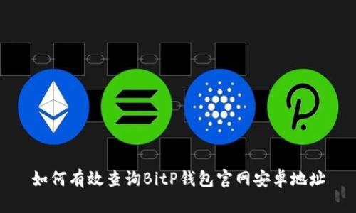 如何有效查询BitP钱包官网安卓地址