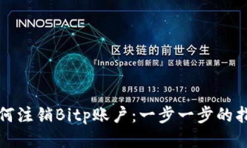如何注销Bitp账户：一步一步的指南
